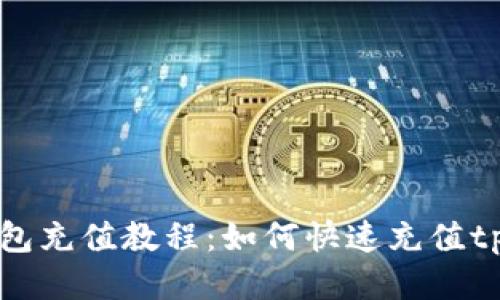 tp钱包充值教程:如何快速充值tp钱包