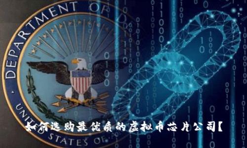 如何选购最优质的虚拟币芯片公司?