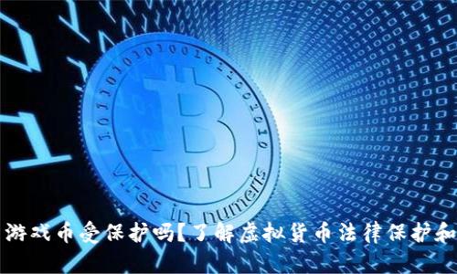虚拟货币游戏币受保护吗?了解虚拟货币法律保护和风险问题