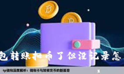 TP钱包转账扣币了但没记录怎么办?