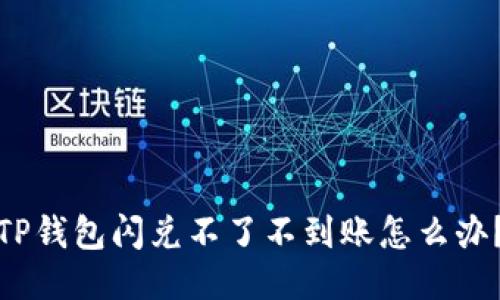 TP钱包闪兑不了不到账怎么办?