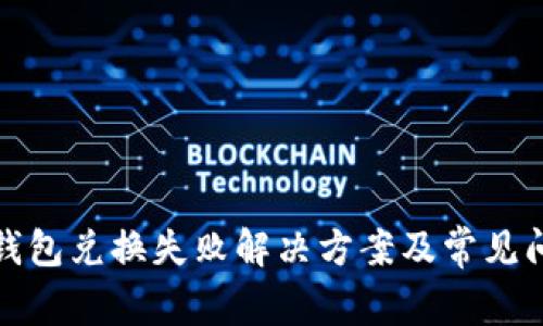 TP钱包兑换失败解决方案及常见问题