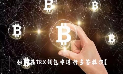 如何在TRX钱包中进行多签操作?