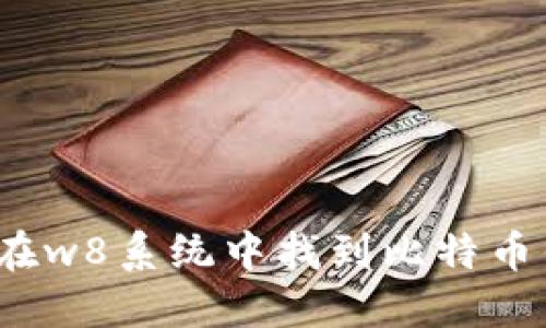 如何在w8系统中找到比特币钱包?