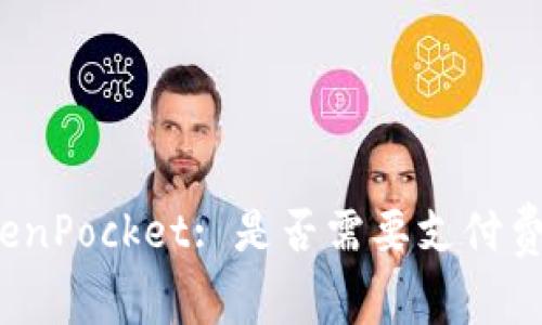 TokenPocket: 是否需要支付费用?