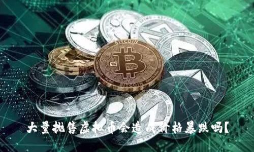 大量抛售虚拟币会造成价格暴跌吗?