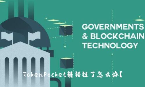 TokenPocket转错链了怎么办?