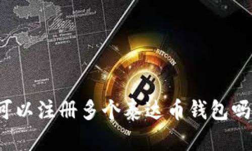 可以注册多个泰达币钱包吗?