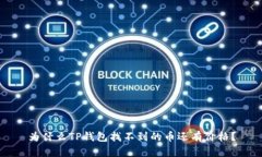 为什么TP钱包找不到的币还