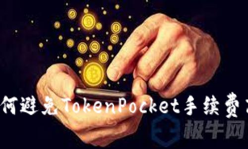 如何避免TokenPocket手续费高?