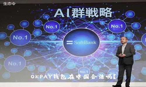 OKPAY钱包在中国合法吗?