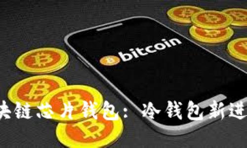 区块链芯片钱包: 冷钱包新进化?