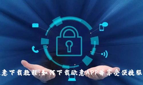 欧意下载教程:如何下载欧意APP并享受便捷服务