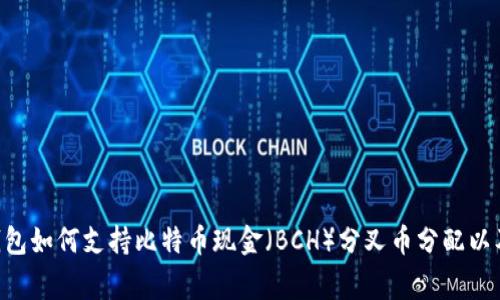 比特币（BTC）钱包如何支持比特币现金（BCH）分叉币分配以及常见问题解答