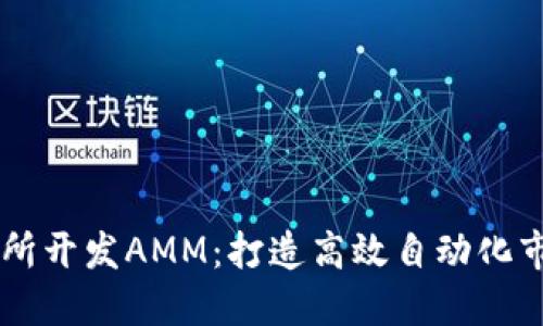 区块链交易所开发AMM:打造高效自动化市场交易平台