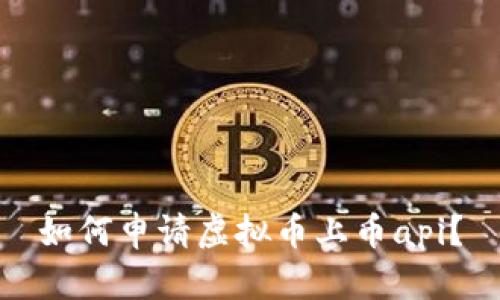 如何申请虚拟币上币api?