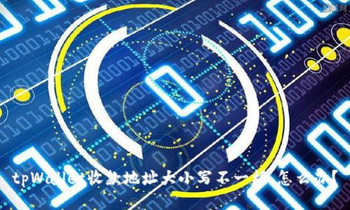 tpWallet收款地址大小写不一样,怎么办?