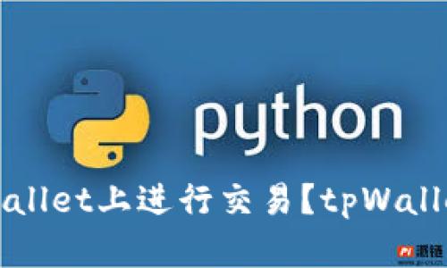 如何在tpWallet上进行交易?tpWallet交易指南