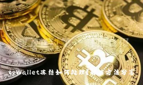 tpWallet冻结如何处理?解决方法分享