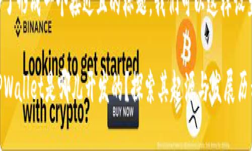 为了形成一个接近且的标题，我们可以这样设置：

TPWallet是哪儿开发的？探索其起源与发展历程