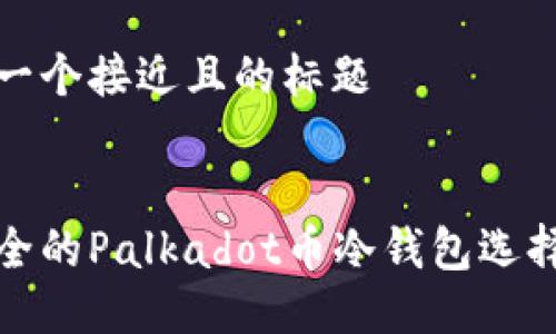 思考一个接近且的标题


最安全的Palkadot币冷钱包选择指南