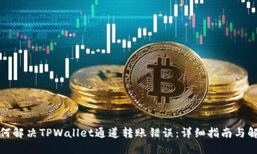 如何解决TPWallet通道转账错误：详细指南与解答