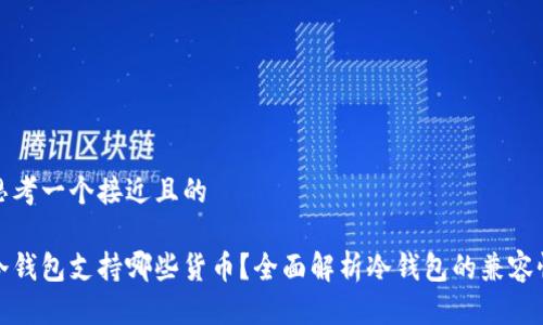 思考一个接近且的

冷钱包支持哪些货币？全面解析冷钱包的兼容性