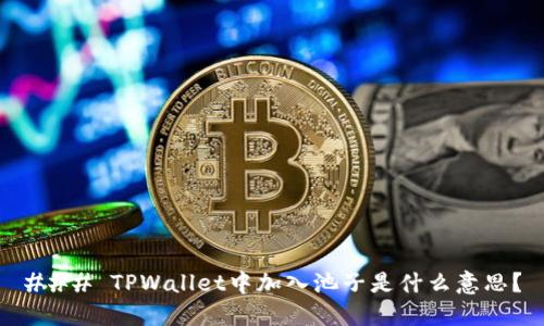 ### TPWallet中加入池子是什么意思?