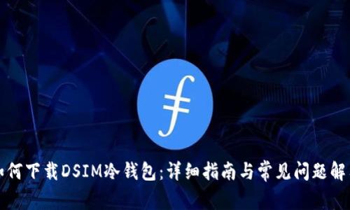 如何下载DSIM冷钱包：详细指南与常见问题解答