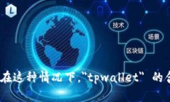 ＂tpwallet＂ 这个词可能是个特定的术语或品牌名