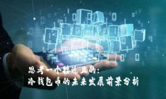 思考一个接近且的:  冷钱包币的未来发展前景分