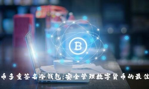 比特币多重签名冷钱包：安全管理数字货币的最佳选择