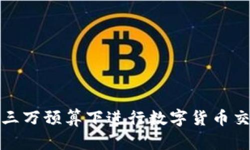 如何在三万预算下进行数字货币交易投资
