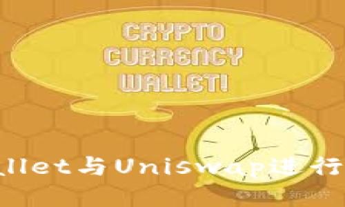 : 如何使用TPWallet与Uniswap进行交易：步骤与技巧