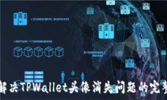   如何解决TPWallet头像消失问题的完整指南