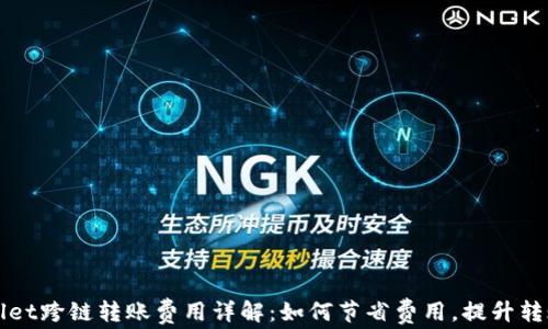 
TPWallet跨链转账费用详解：如何节省费用，提升转账效率