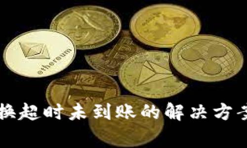 TPWallet兑换超时未到账的解决方案与常见问题