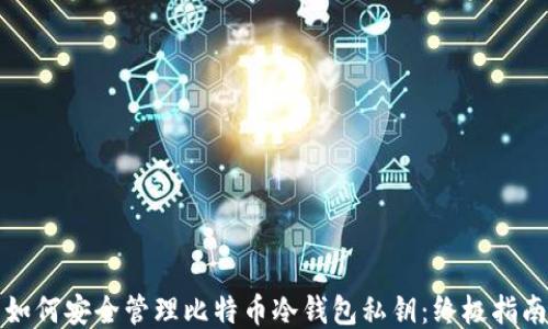 
如何安全管理比特币冷钱包私钥：终极指南