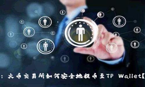: 火币交易所如何安全地提币至TP Wallet？