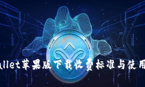 tpwallet苹果版下载收费标准与使用指南