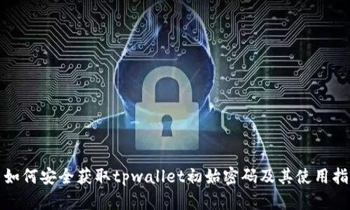 : 如何安全获取tpwallet初始密码及其使用指南