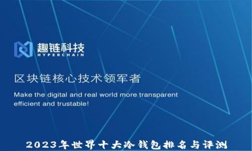 
2023年世界十大冷钱包排名与评测