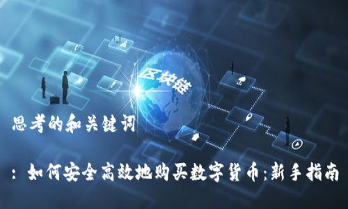 思考的和关键词

: 如何安全高效地购买数字货币：新手指南