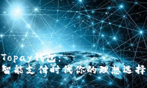 Topay钱包：
智能支付时代你的理想选择