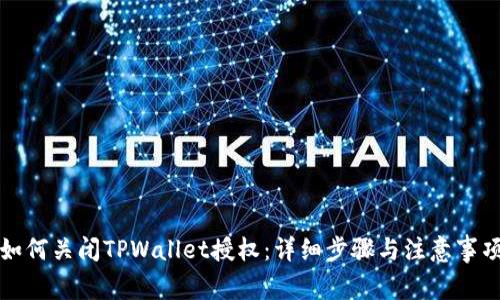 如何关闭TPWallet授权：详细步骤与注意事项