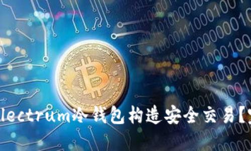 如何用Electrum冷钱包构造安全交易？完整指南