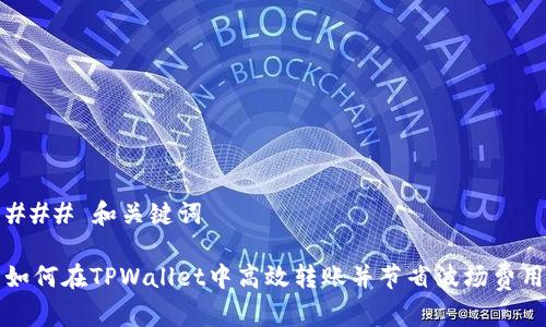 ### 和关键词

如何在TPWallet中高效转账并节省波场费用