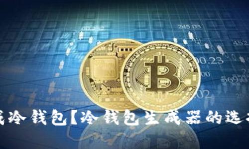 如何安全生成冷钱包？冷钱包生成器的选择与使用技巧