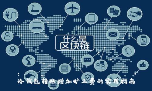 :
冷钱包转账增加旷工费的实用指南