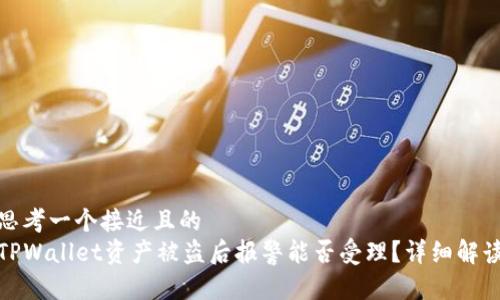思考一个接近且的
TPWallet资产被盗后报警能否受理？详细解读